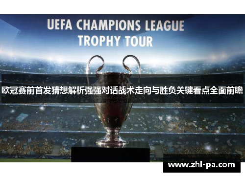 欧冠赛前首发猜想解析强强对话战术走向与胜负关键看点全面前瞻 欧冠赛前首发猜想解析强强对话战术走向与胜负关键看点全面前瞻