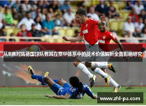 从B席对阵德国球队看其在意甲体系中的战术价值解析全面影响研究