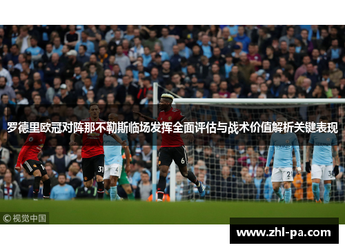 罗德里欧冠对阵那不勒斯临场发挥全面评估与战术价值解析关键表现 罗德里欧冠对阵那不勒斯临场发挥全面评估与战术价值解析关键表现