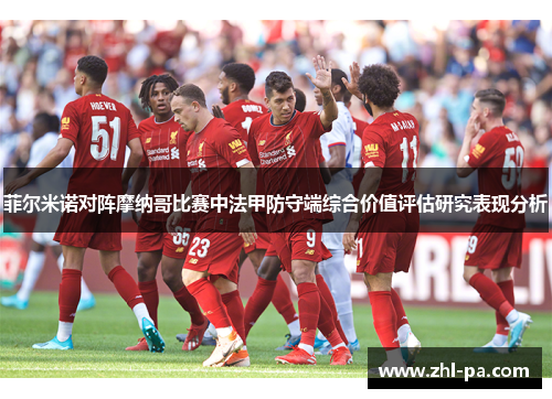 菲尔米诺对阵摩纳哥比赛中法甲防守端综合价值评估研究表现分析