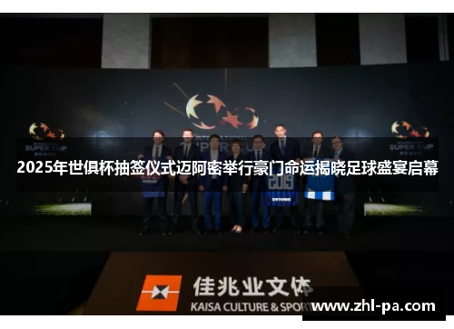 2025年世俱杯抽签仪式迈阿密举行豪门命运揭晓足球盛宴启幕 2025年世俱杯抽签仪式迈阿密举行豪门命运揭晓足球盛宴启幕