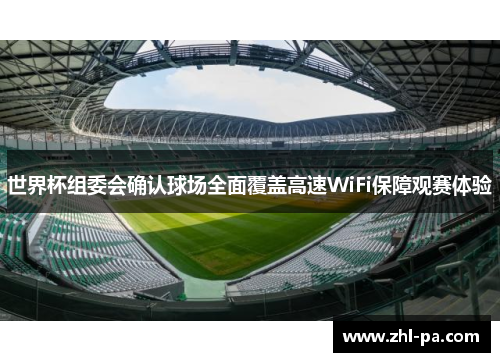 世界杯组委会确认球场全面覆盖高速WiFi保障观赛体验
