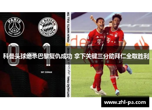 科曼头球绝杀巴黎复仇成功 拿下关键三分助拜仁全取胜利
